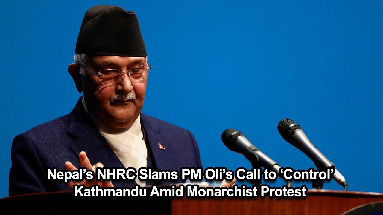 Nepal&rsquo;s NHRC Slams PM Oli&rsquo;s Call to &lsquo;Control&rsquo; Kathmandu Amid Monarchist Protest