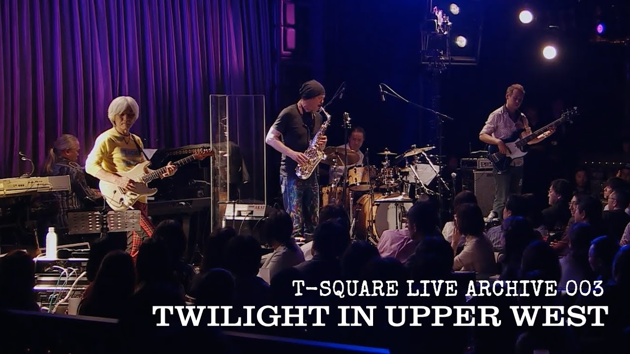 T-SQUARE LIVE ARCHIVE 003 ：「TWILIGHT IN UPPER WEST」 @Blue Note TOKYO
