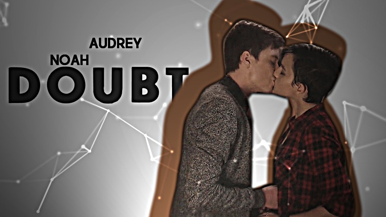 ► Noah/Audrey | Doubt