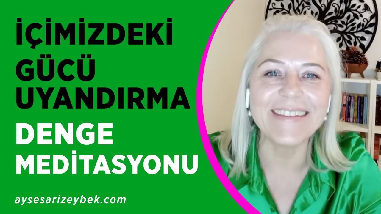 İÇİMİZDEKİ GÜCÜ UYANDIRMA ve DENGE MEDİTASYONU