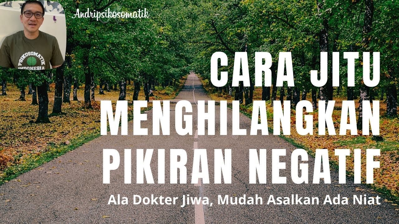 Cara Menghilangkan Pikiran Negatif Ala Dokter Jiwa : Mudah Dilakukan, Pasti Bisa Asal Niat !!!