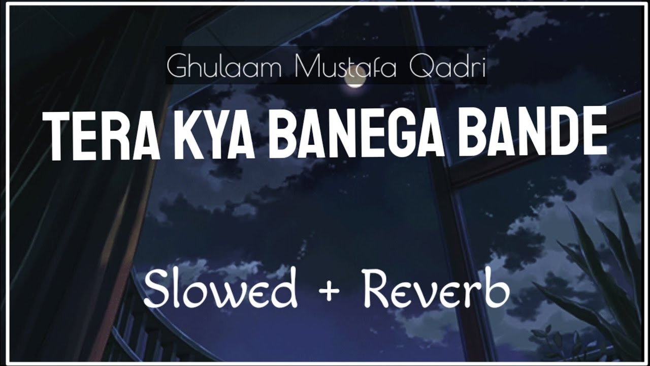 Tera Kya Banega Bande (Slowed + Reverb) | Ghulam Mustafa Qadri | Naat And Hamd