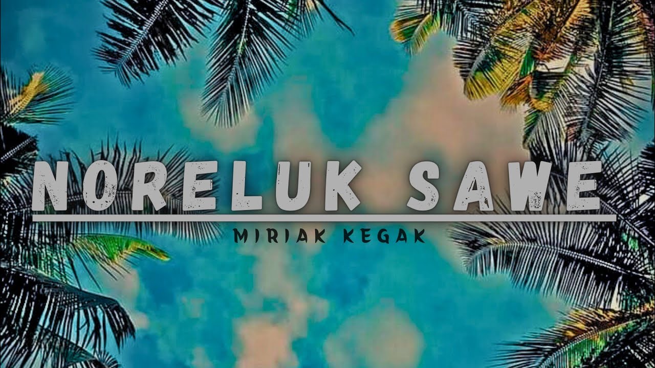 Noreluk Sawe MIriak Kegak Anda Nenggali (Malagay son)