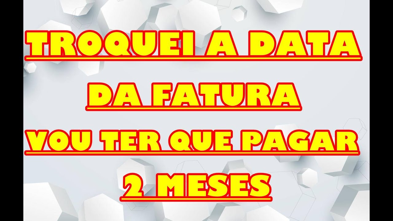 TROQUEI A DATA DO CART&Atilde;O VOU PAGAR 2 DUAS FATURAS