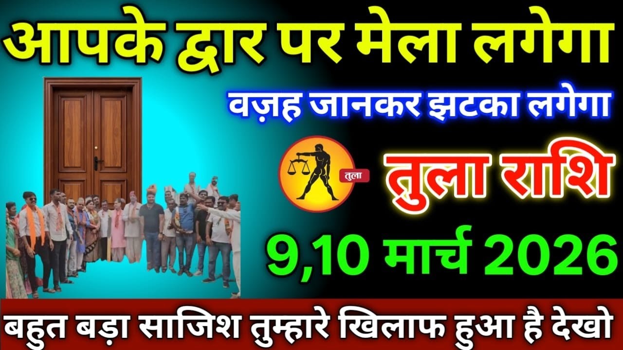 तुला राशि वालों 9,10 मार्च 2026 से तुम्हारे घर के दरवाजे पर लोगों की मेला लग जाएगी सावधान बड़ी घटना,