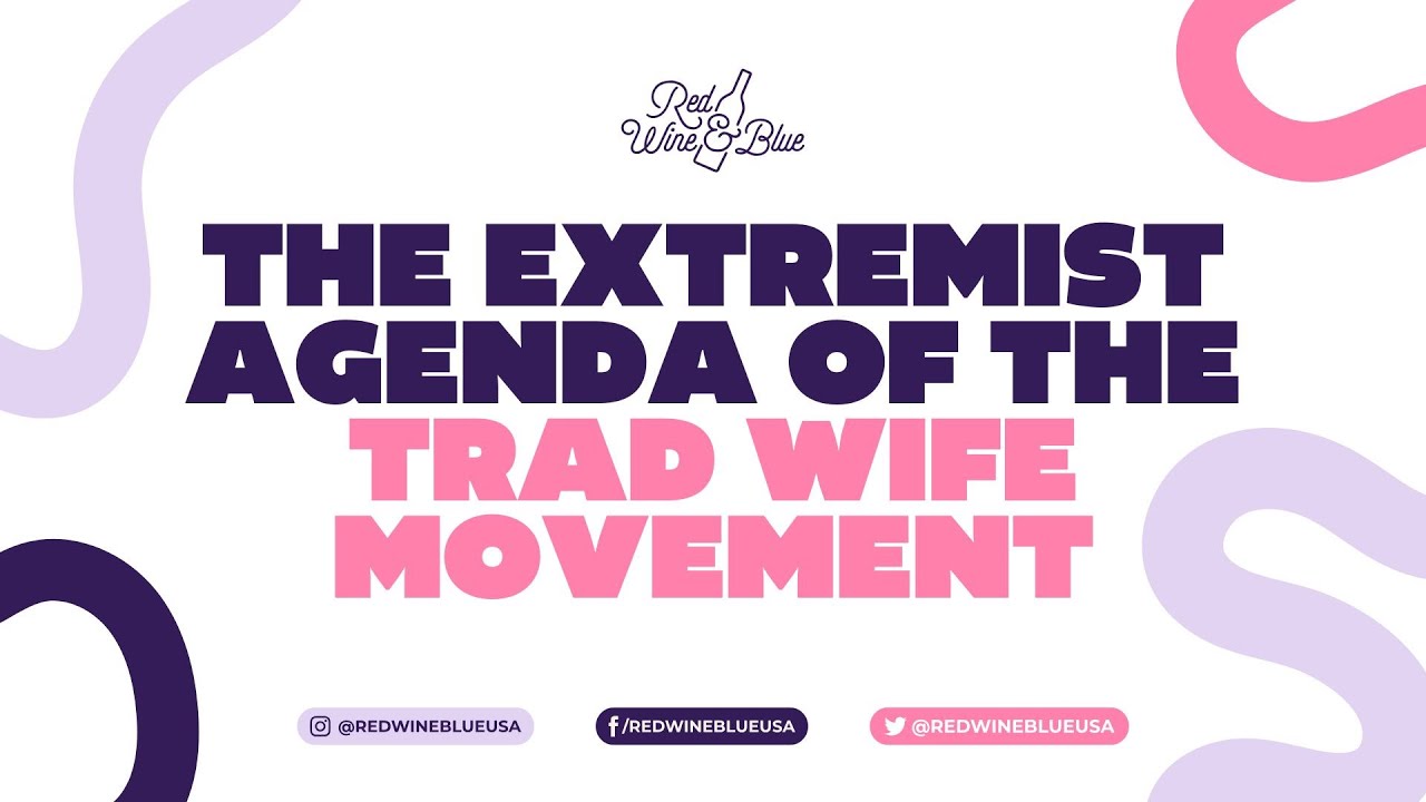 The Extremist Agenda of the Trad Wife Movement