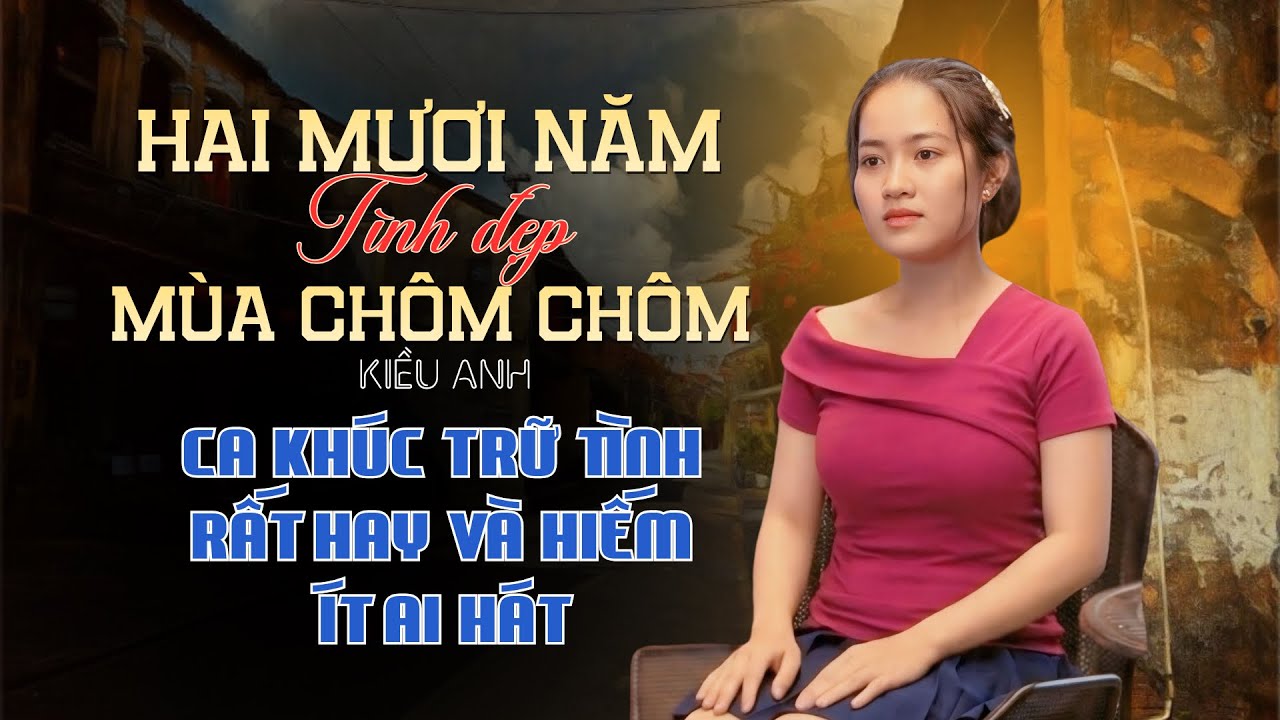 Hai Mươi Năm Tình Đẹp Mùa Chôm Chôm - Kiều Anh | Ca Khúc Trữ Tình Rất Hay Ít Ai Dám Hát