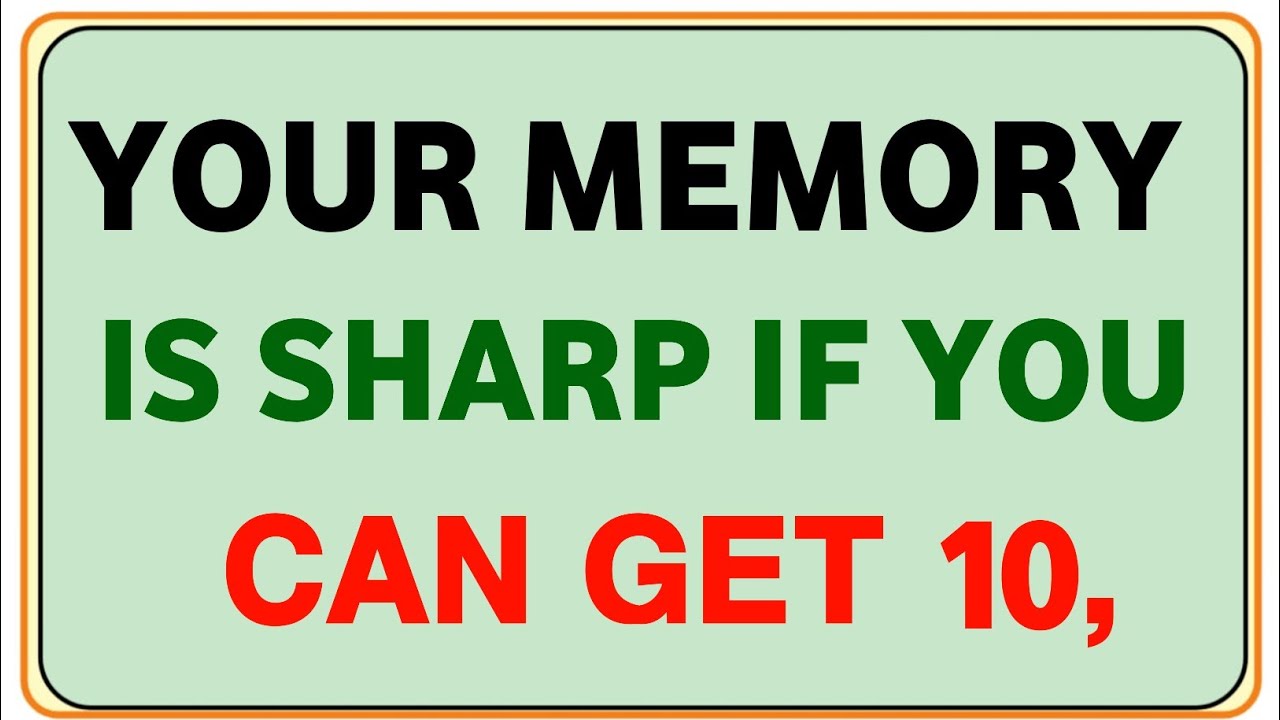 YOUR MEMORY IS SHARP IF YOU CAN GET 10,