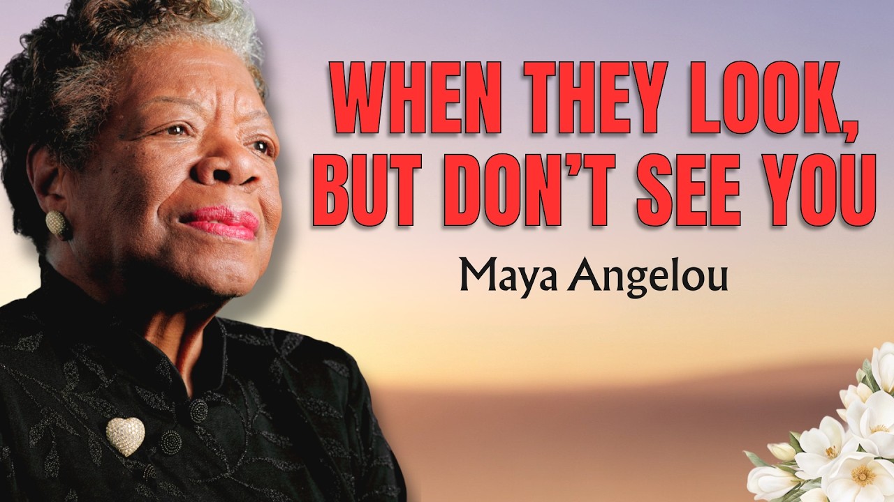 When everyone is around, yet no one truly sees you, listen to this! | Maya Angelou