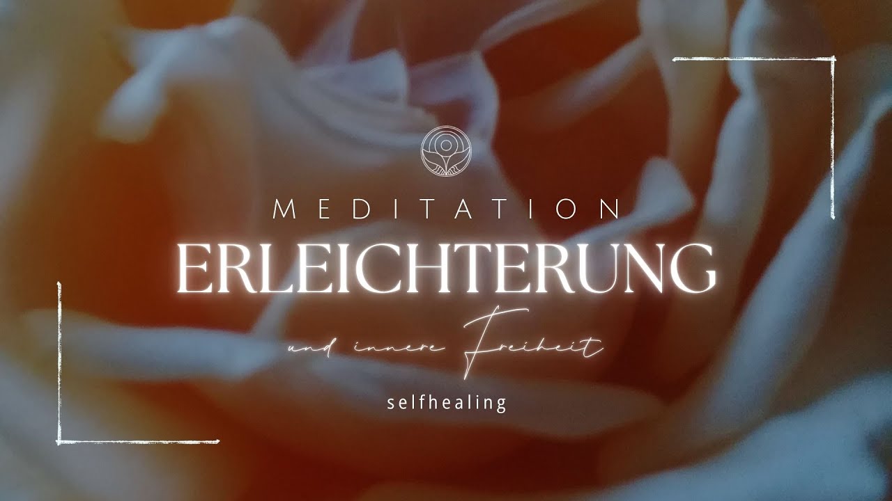 🌸 Meditation - Erleichterung durch das fühlen Innere Freiheit