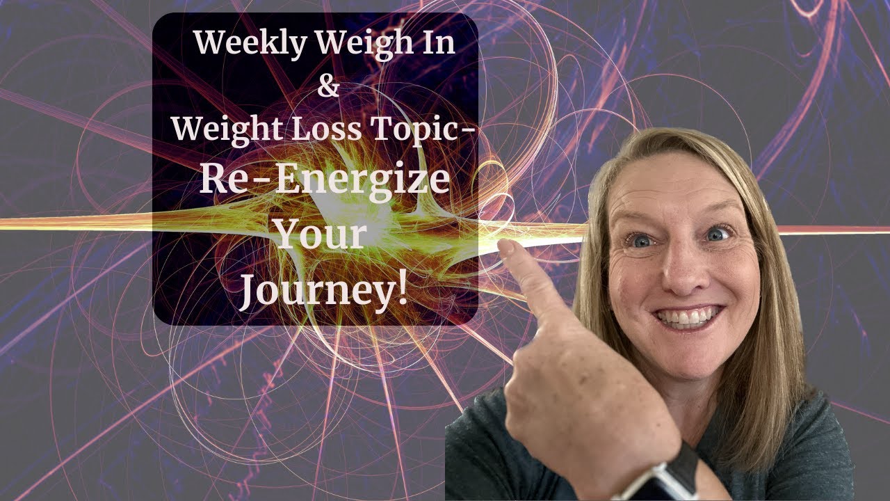 Weekly Weigh In and Weight Loss Topic - Re=Energizing Your Journey!