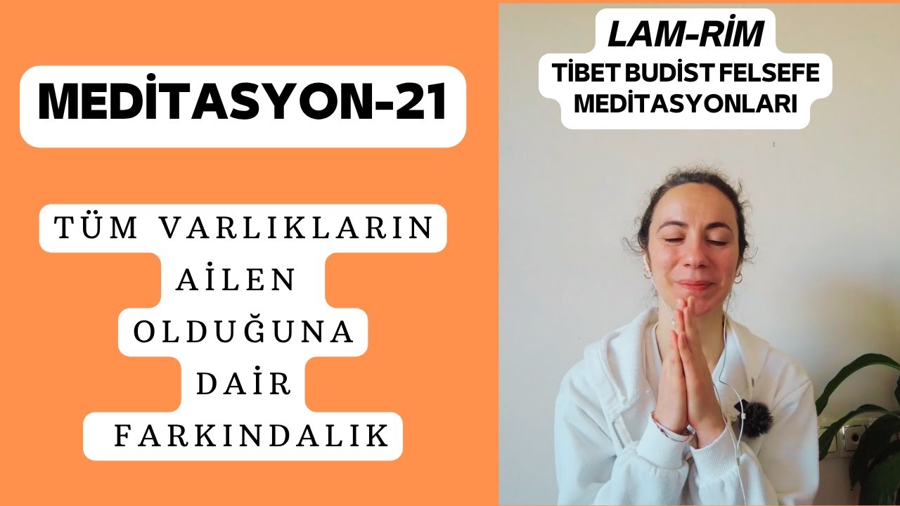 Meditasyon-21 (Lam-Rim): Tüm Varlıkların Ailen olduğuna dair Farkındalık