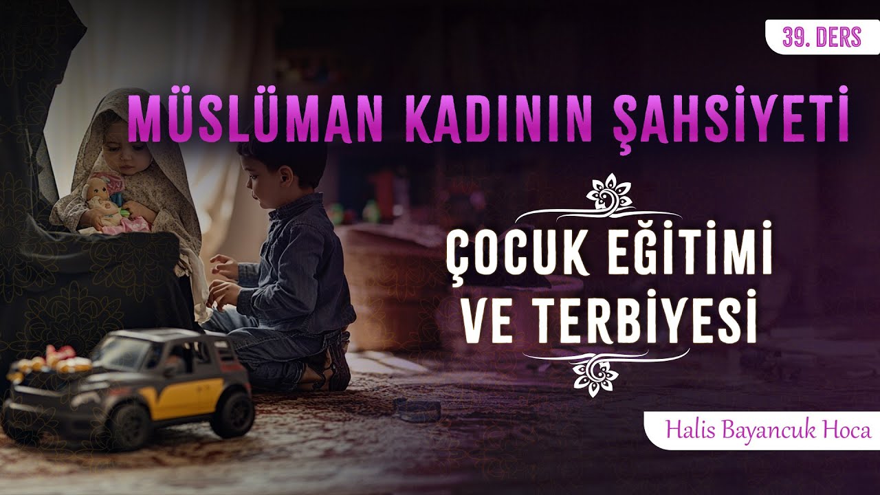 Çocuklarına Karşı Sorumluluk Sahibidir | Müslüman Kadının Şahsiyeti 39 | Halis Bayancuk Hoca