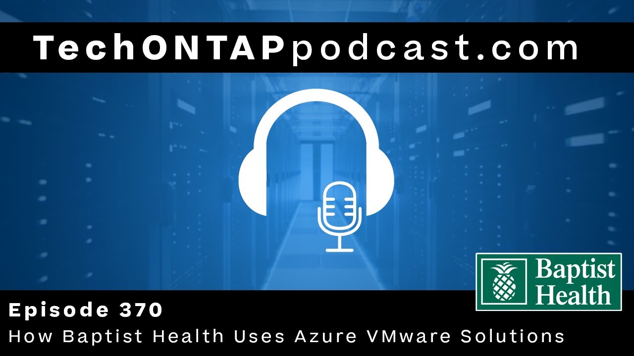 Tech ONTAP Podcast Episode 370 - Azure VMware Solutions on Azure NetApp Files with Baptist Health