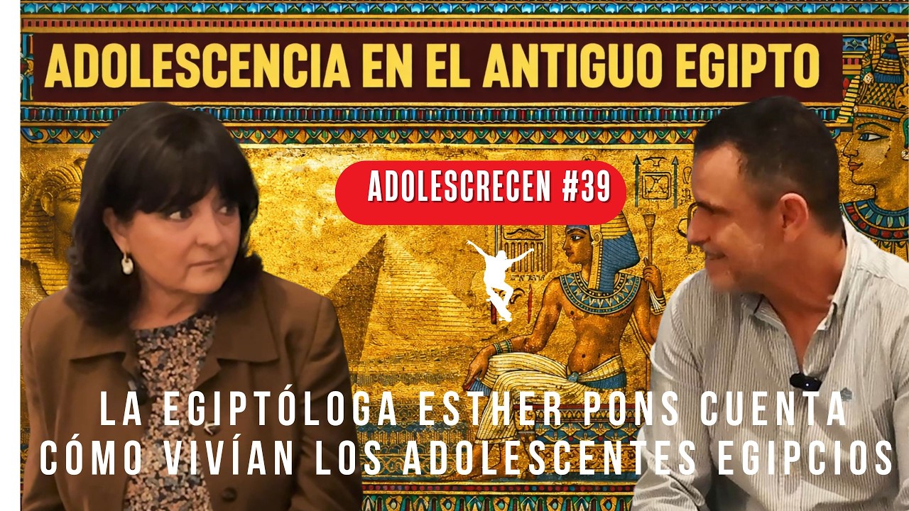 ¿CÓMO ERA LA ADOLESCENCIA EN EL ANTIGUO EGIPTO?, con la doctora Esther Pons Mellado, egiptóloga