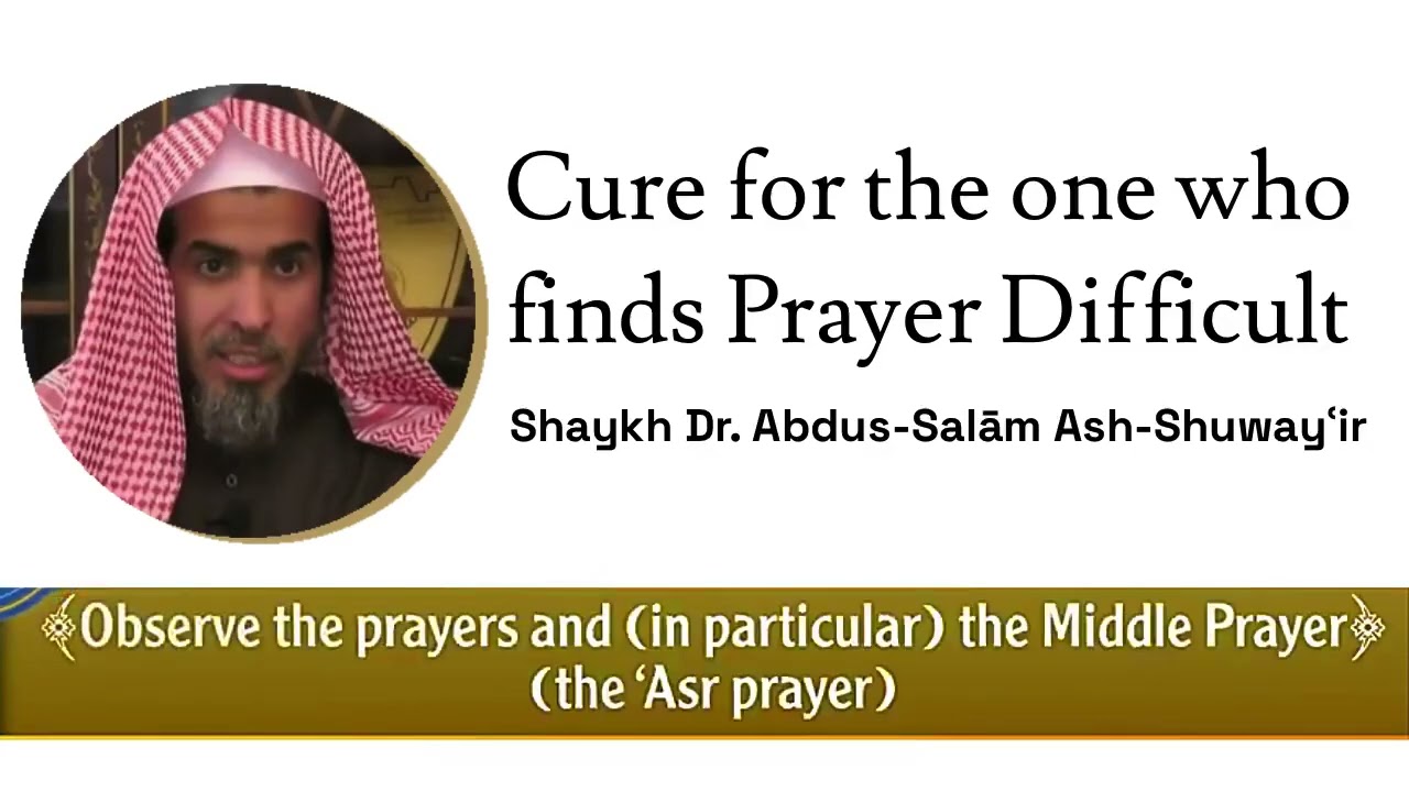 Curing advice for the one who finds prayers difficult - Sheikh Abdus-Salam Ash-Shuway’ir