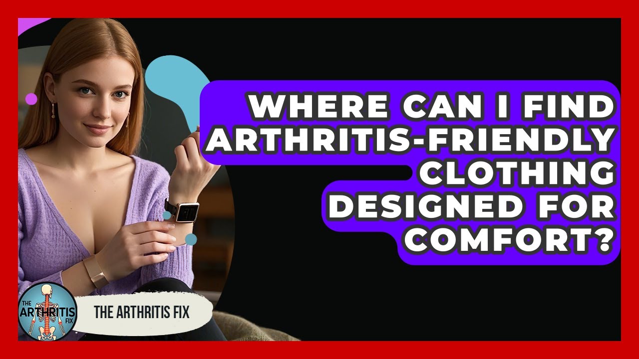 Where Can I Find Arthritis-friendly Clothing Designed For Comfort? - The Arthritis Fix