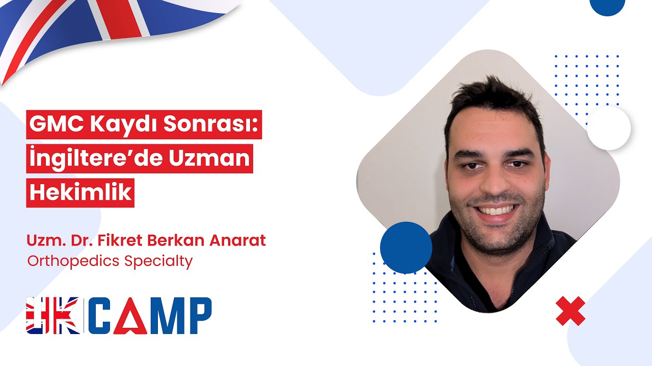 GMC Kaydı Sonrası: İngiltere’de Uzman Hekimlik | Uzm. Dr. Fikret Berkan Anarat | UKCAMP
