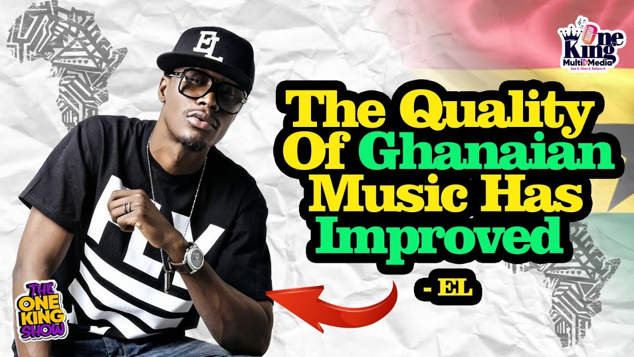 The Quality of Ghanaian Music Has Improved - Ghanaian Rapper EL Weighs In