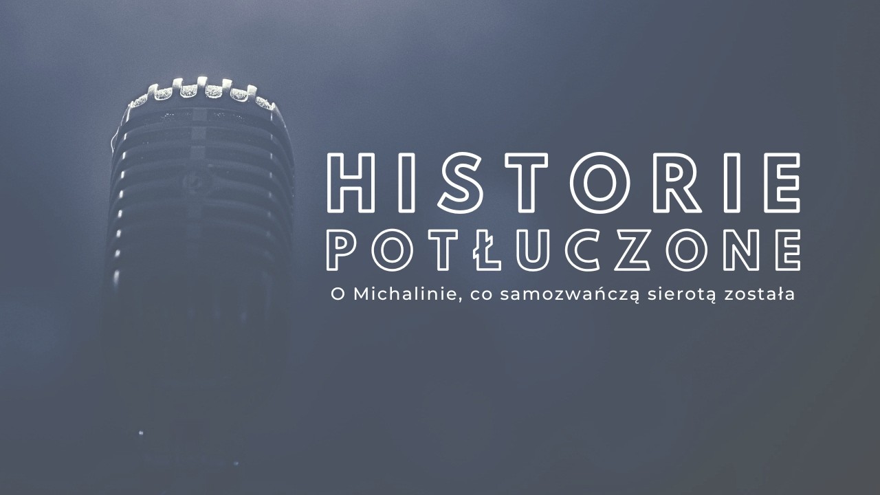 Historie potłuczone [#236] O Michalinie, co samozwańczą sierotą została