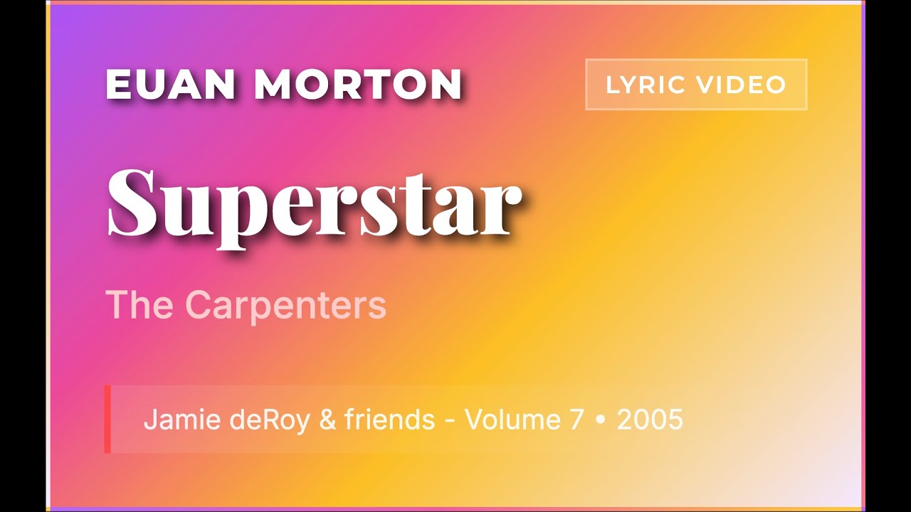 Euan Morton, lyric video - Superstar (The Carpenters, 2005)