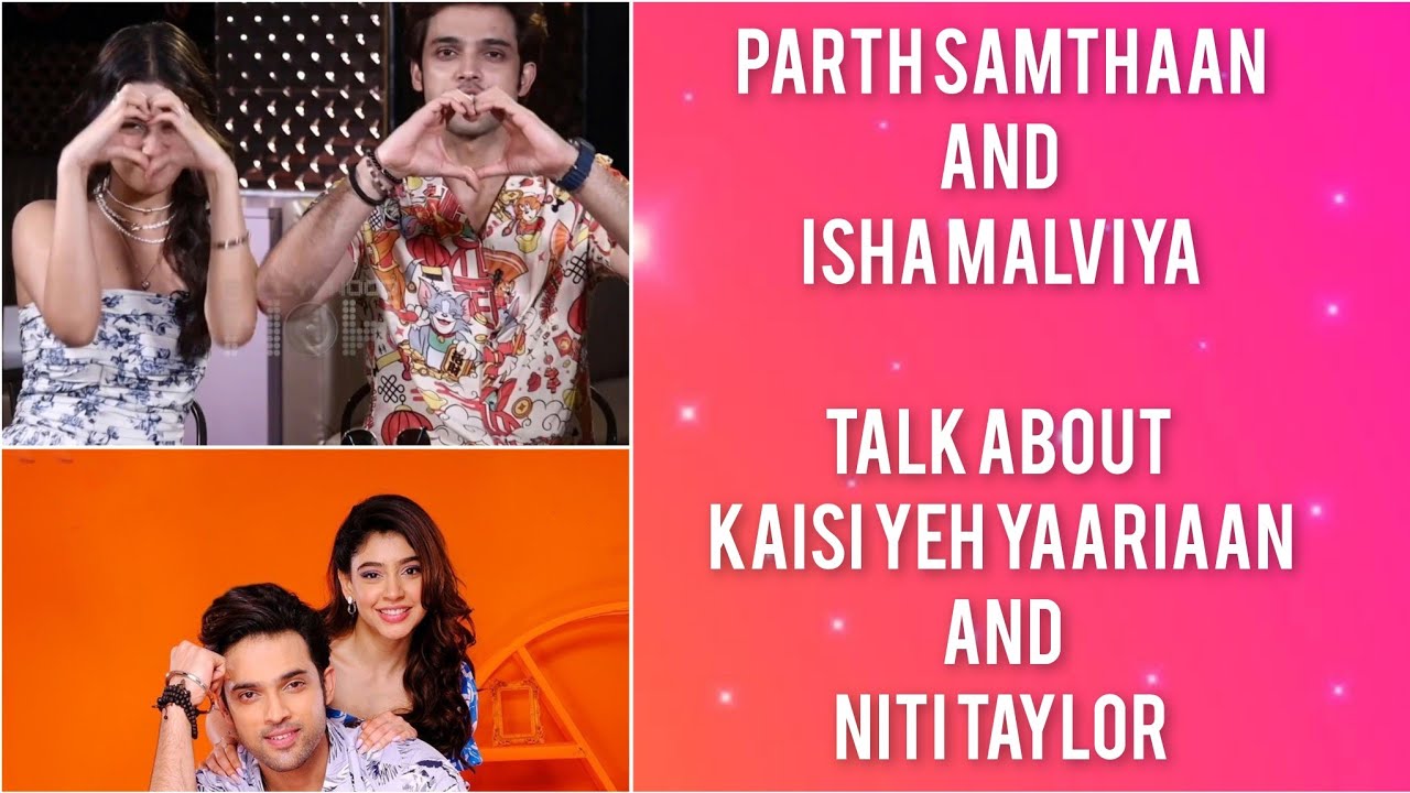 Parth Samthaan and Isha Malviya talk about Kaisi Yeh Yaariaan and Niti Taylor | All moments