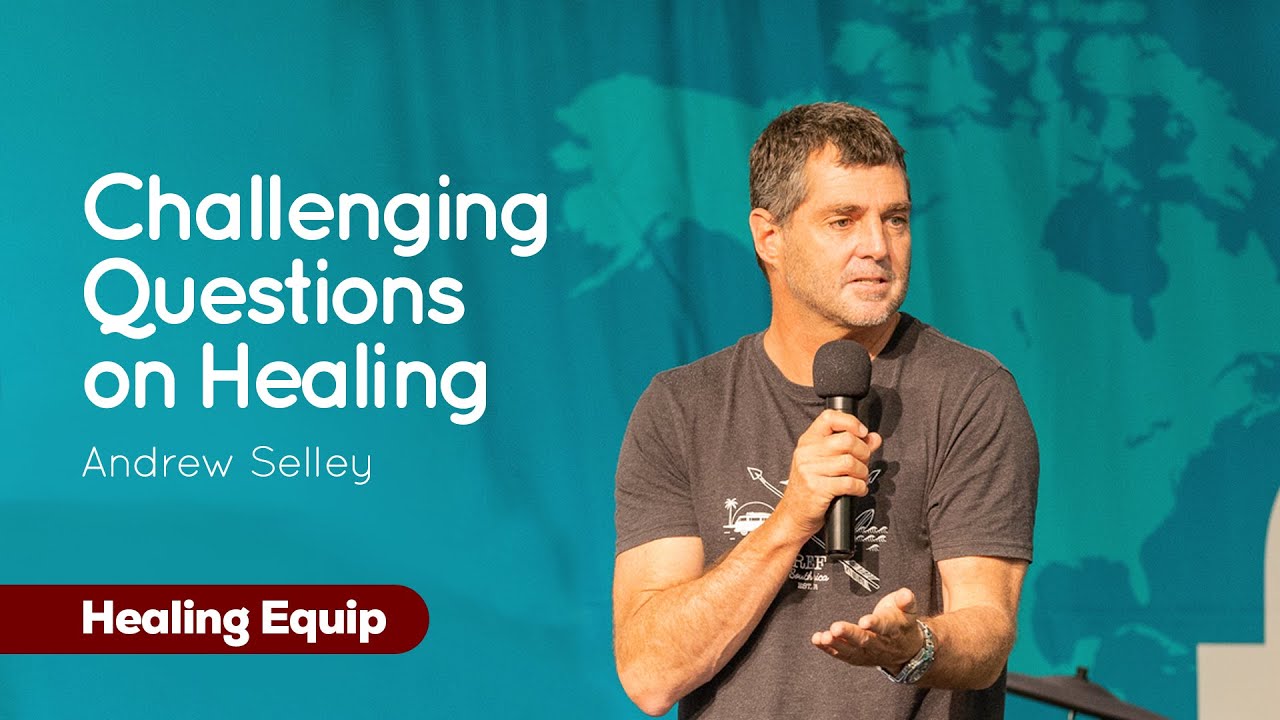 03 Challenging Questions on Healing | Andrew Selley | Healing Equip 2021