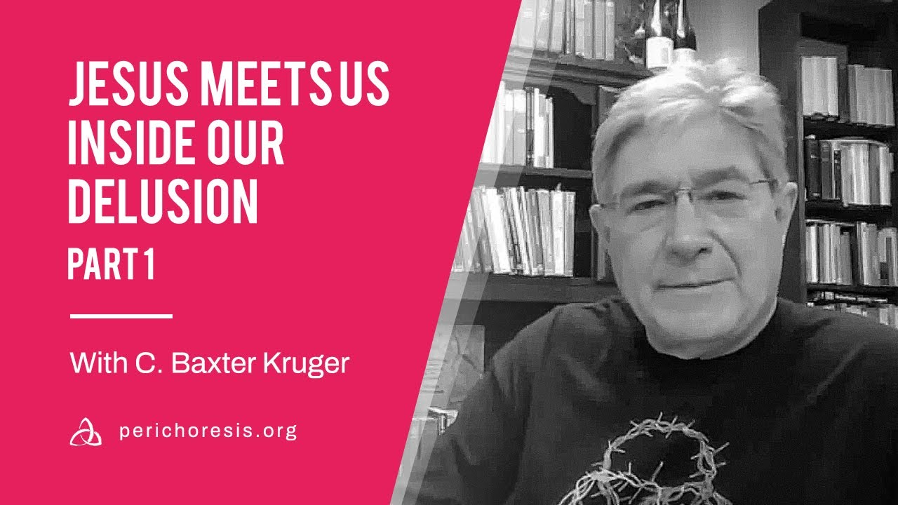 Jesus Meets Us Inside Our Delusion 1- With C  Baxter Kruger