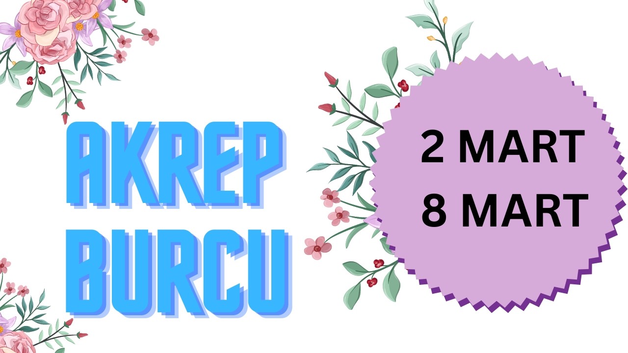 2 -  8 MART HAFTASI AKREP BURCU YORUMLARI