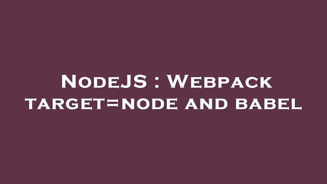 NodeJS : Webpack target=node and babel