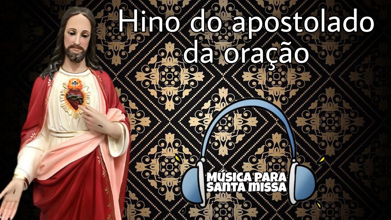 HINO OFICIAL DO APOSTOLADO DA ORAÇÃO ( SAGRADO CORAÇÃO DE JESUS )