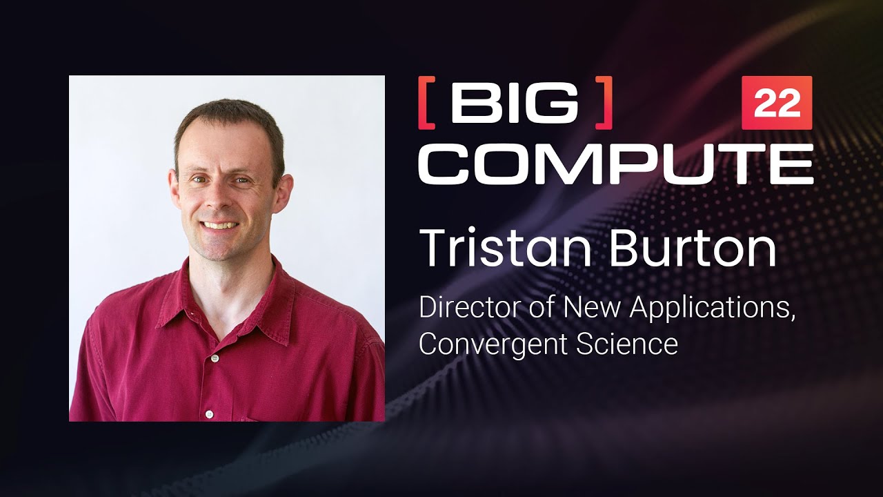Enabling the Simulation Multiverse | Tristan Burton, Convergent Science | Big Compute 22