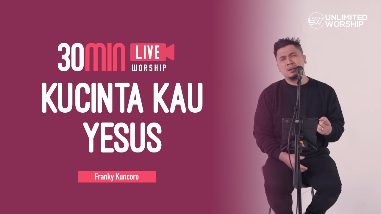Kucinta Kau Yesus - 30min Worship Session | Franky Kuncoro | Live at Unlimited Worship