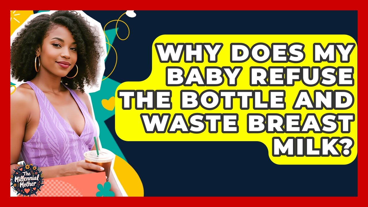 Why Does My Baby Refuse The Bottle And Waste Breast Milk? - The Millennial Mother