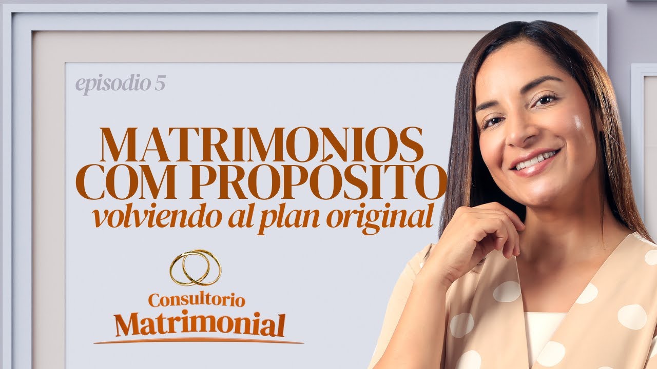 Matrimonios con propósito: Volviendo al plan original | Consultorio Matrimonial con Gema Guevara