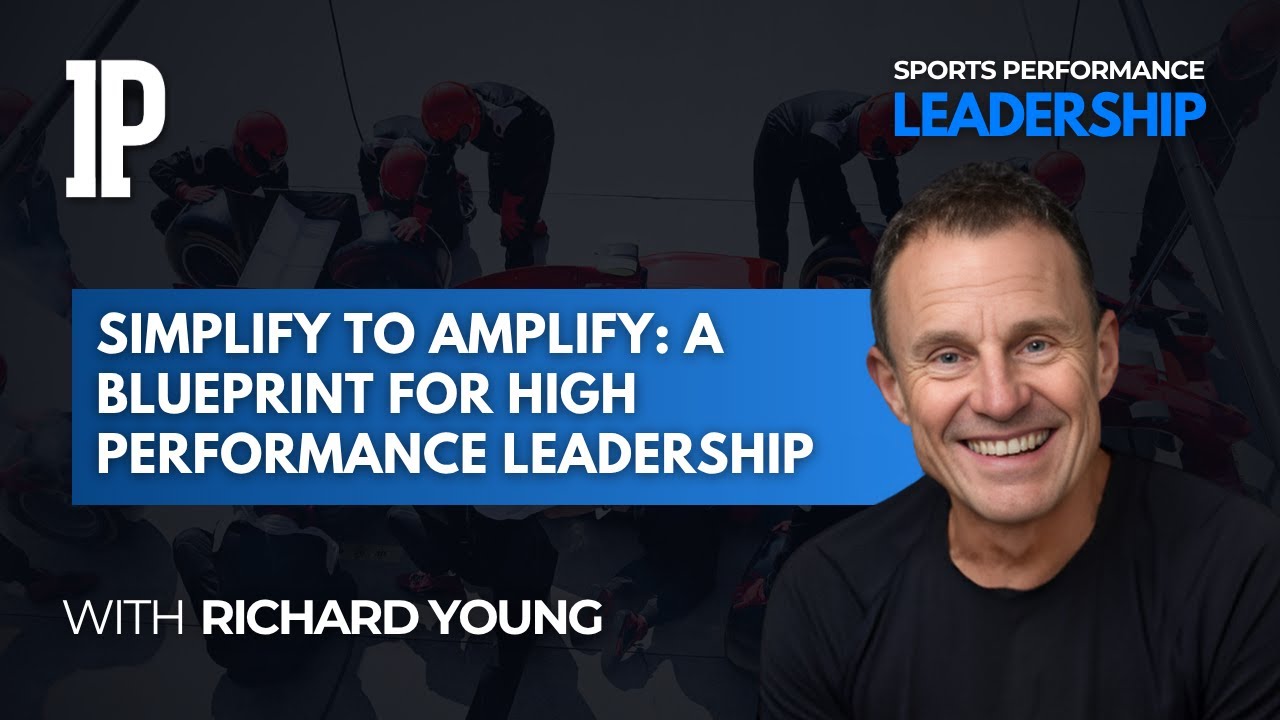 Sports Performance Leadership - Richard Young: Simplify to Amplify: A Blueprint for High Performance
