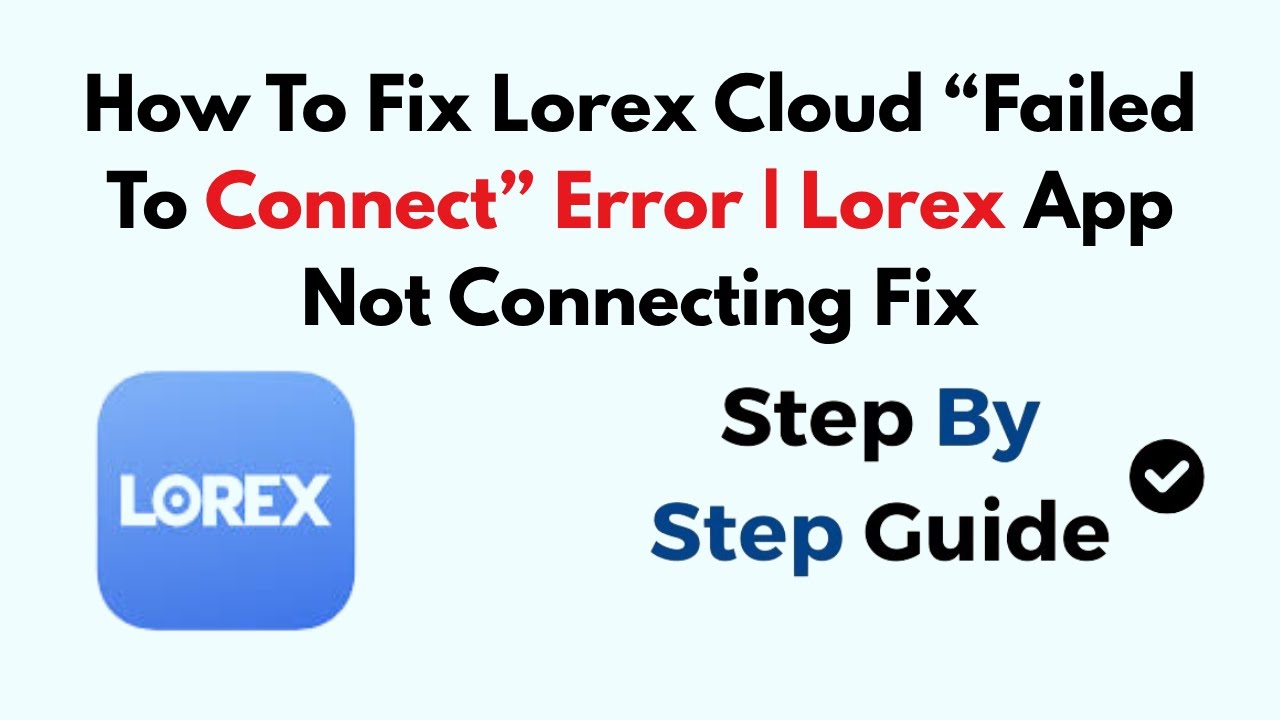 How To Fix Lorex Cloud &ldquo;Failed To Connect&rdquo; Error | Lorex App Not Connecting Fix