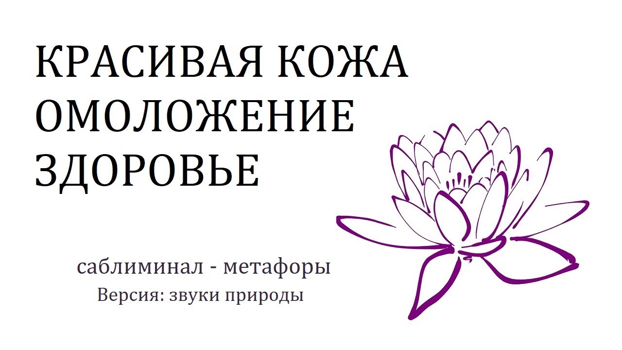 КРАСИВАЯ КОЖА ЗДОРОВЬЕ ОМОЛОЖЕНИЕ Саблиминал-метафора под звуки природы