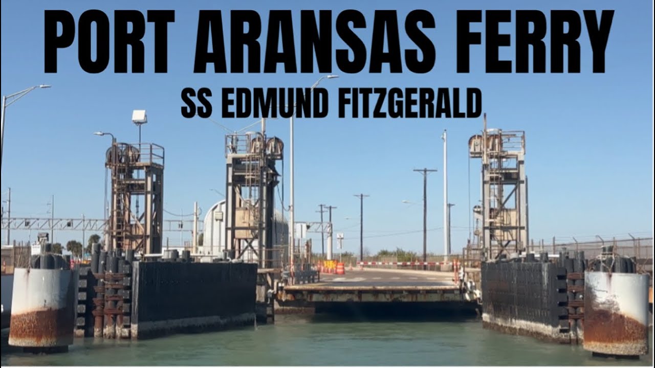 Port Aransas Ferry and the SS Edmund Fitzgerald. 