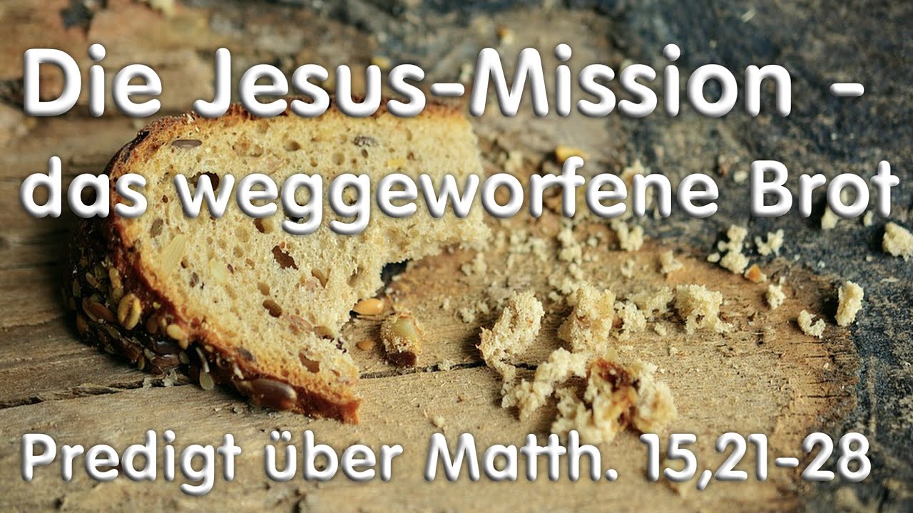 Die Jesus-Mission - das weggeworfene Brot - Predigt über Matthäus 15,21-28 von Friedemann Wunderlich