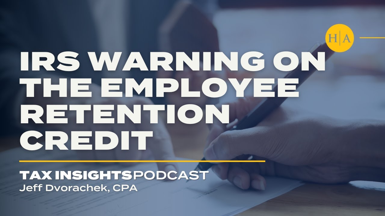 IRS Warning on the Employee Retention Credit - Tax Insights Podcast