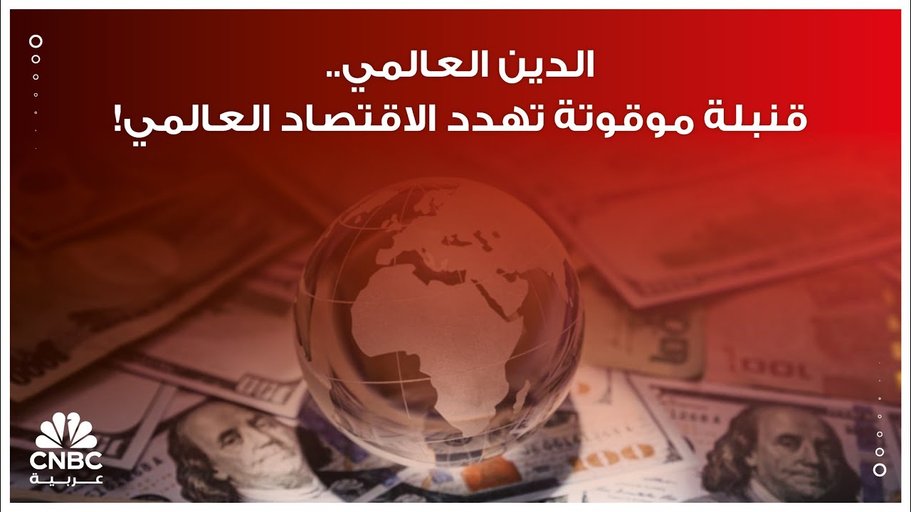 الدين العالمي.. قنبلة موقوتة تهدد الاقتصاد العالمي!