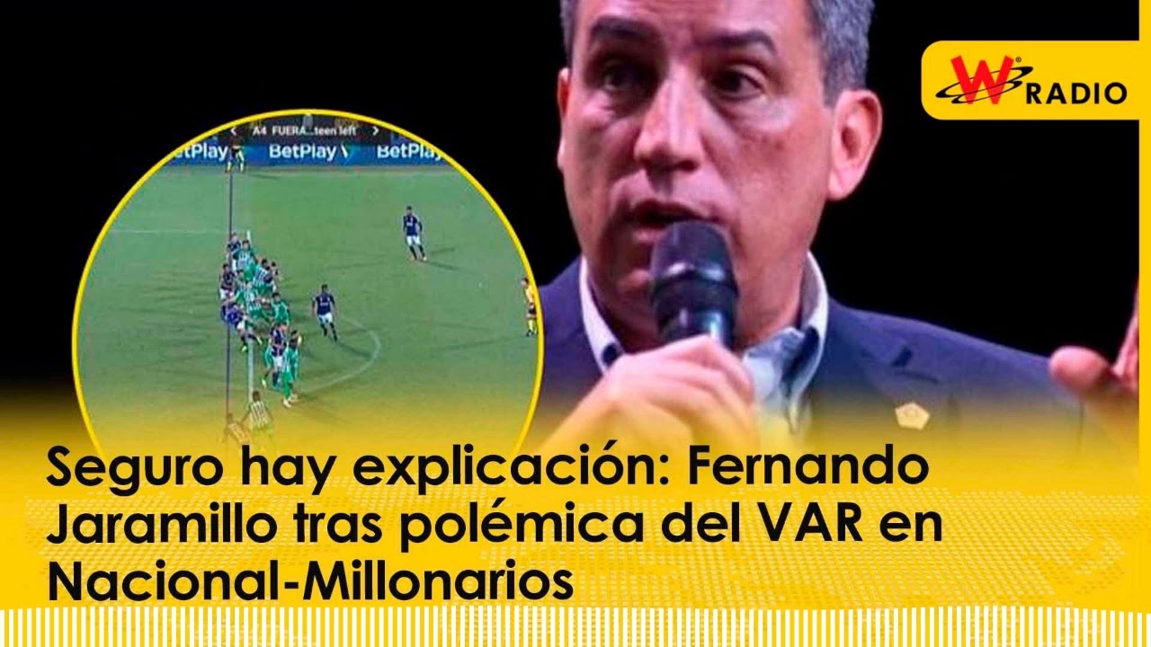 Seguro hay explicación: Fernando Jaramillo tras polémica del VAR en Nacional-Millonarios | La W