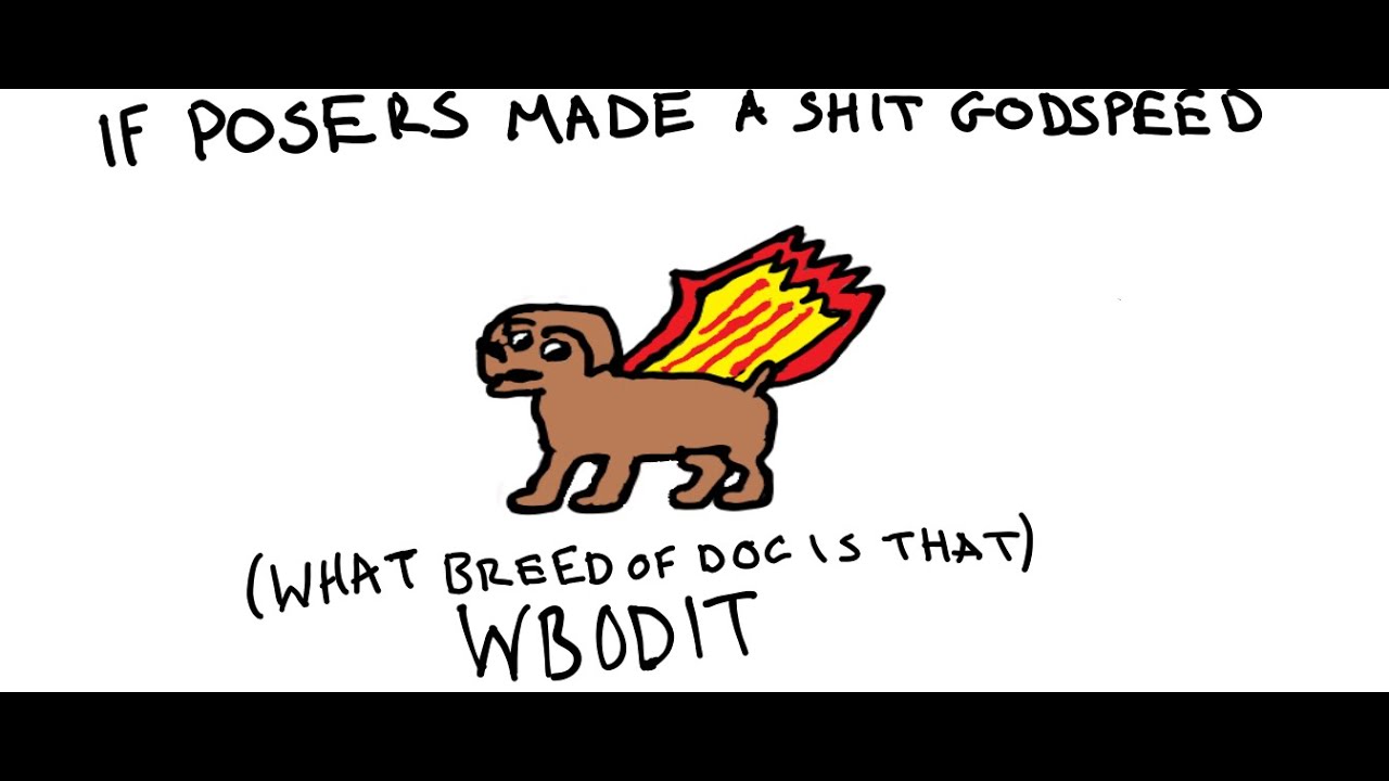 If posers made a shit GODSPEED.