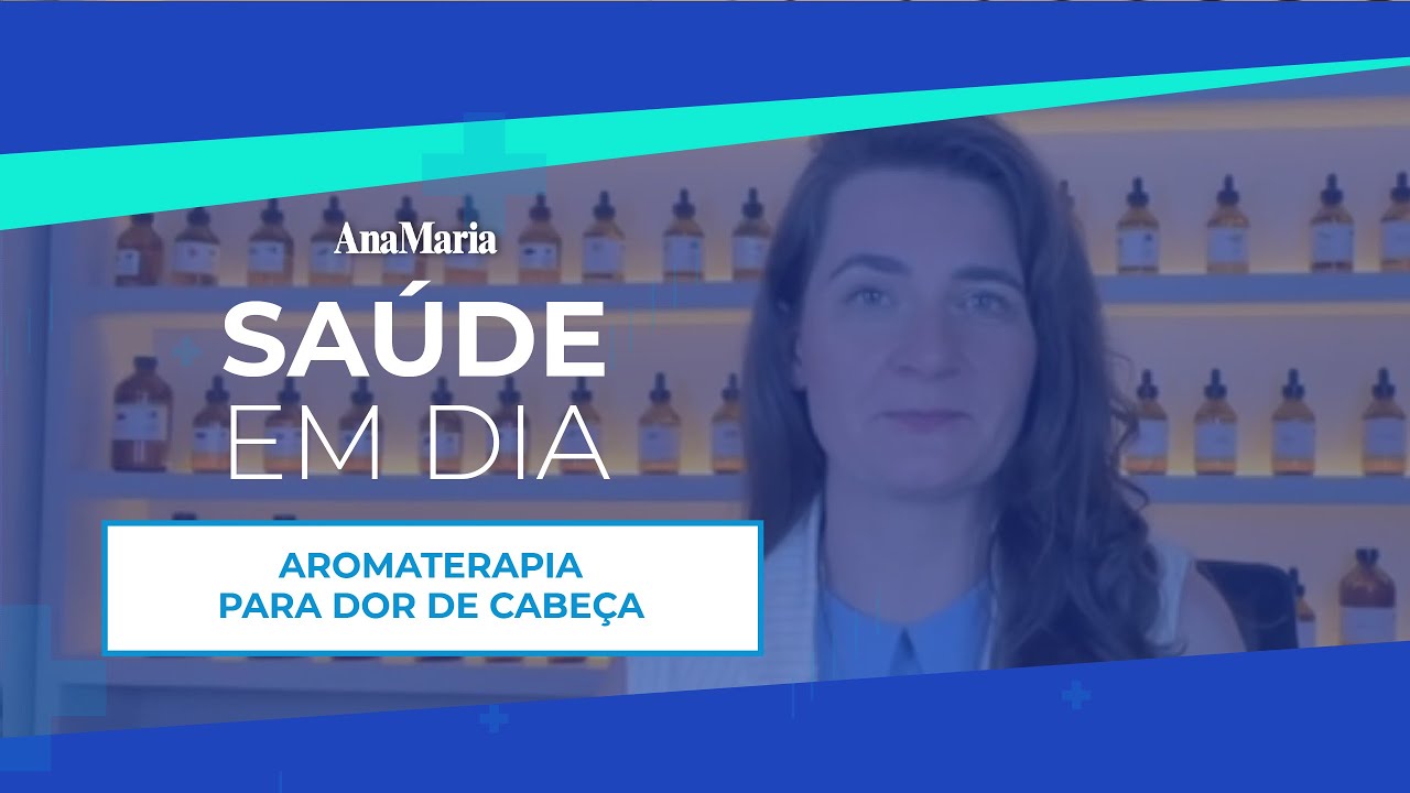AROMATERAPIA PARA DOR DE CABEÇA | ANAMARIA SAÚDE EM DIA