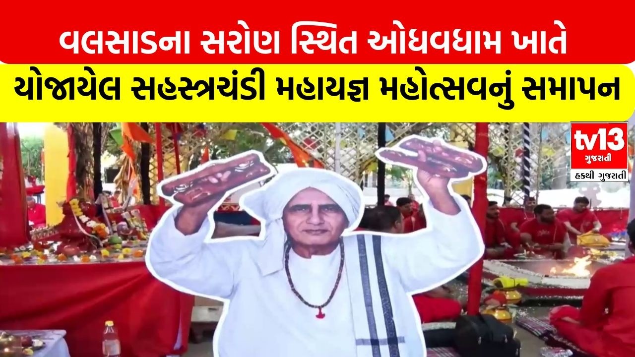Valsad | સરોણ સ્થિત ઓધવધામ ખાતે યોજાયેલ સહસ્ત્રચંડી મહાયજ્ઞ મહોત્સવનું સમાપન | tv13 Gujarati
