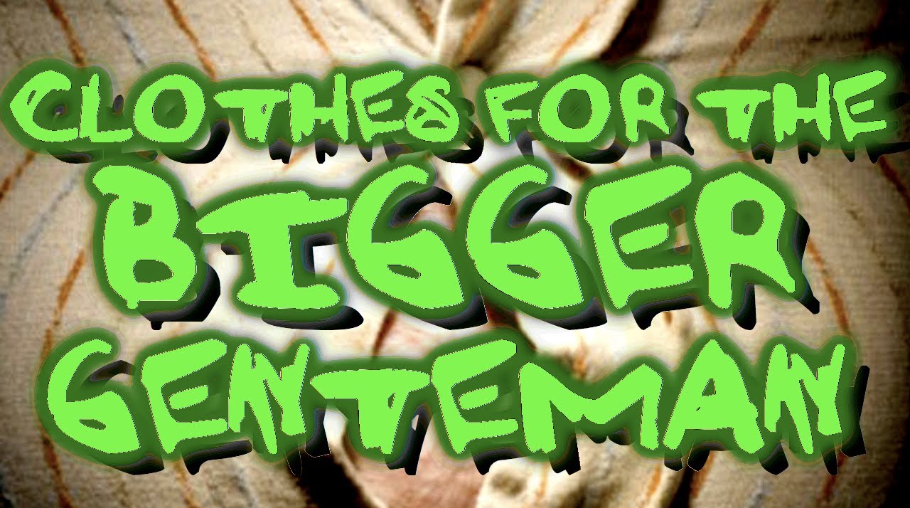 Clothes for the Bigger Gentleman