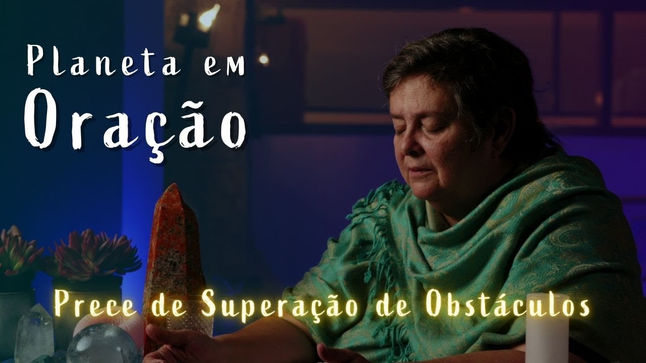 Prece de Superação de Obstáculos Internos e Externos - Malembe de Cura #12- PLANETA EM ORAÇÃO -24/10