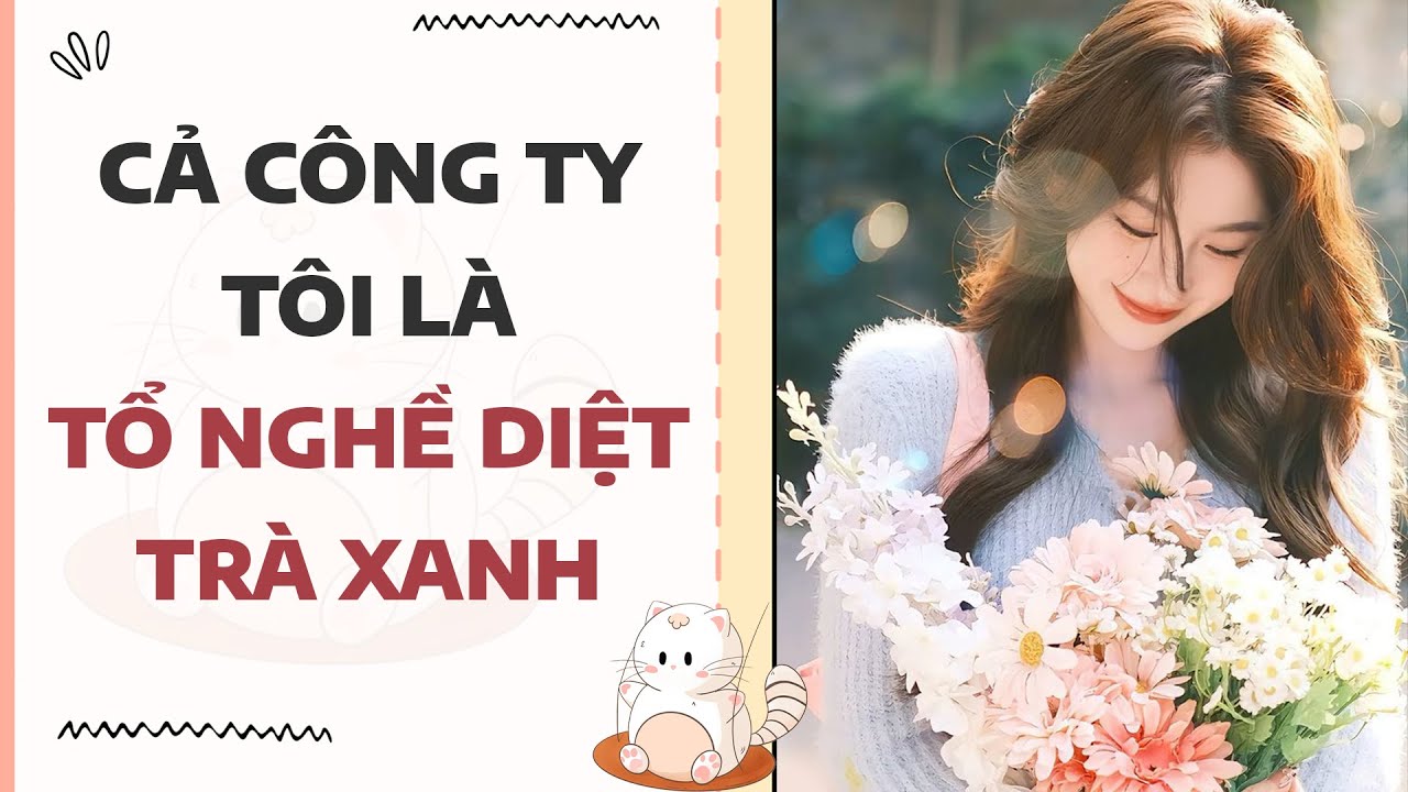 [Truyện full] CẢ CÔNG TY TÔI LÀ TỔ NGHỀ DIỆT TRÀ XANH | Mèo Béo Audio