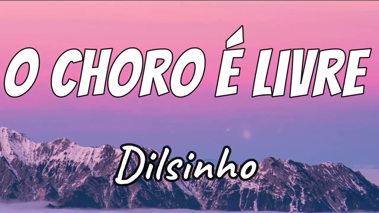 Dilsinho - O Choro é Livre - (Letra)